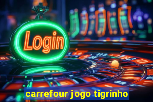 carrefour jogo tigrinho