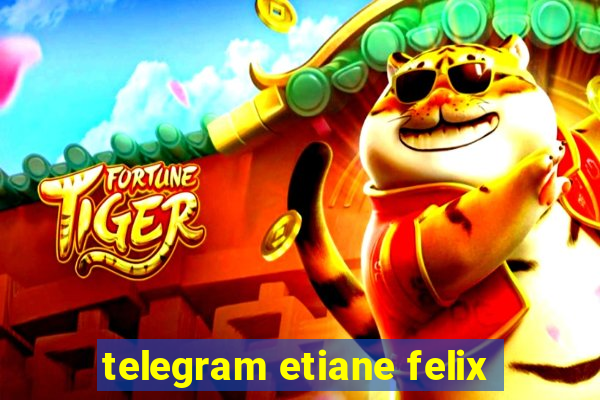 telegram etiane felix