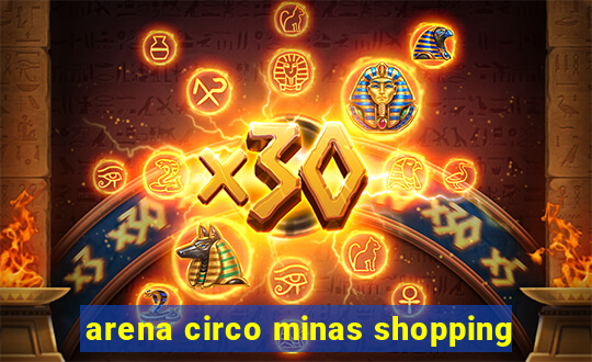 arena circo minas shopping