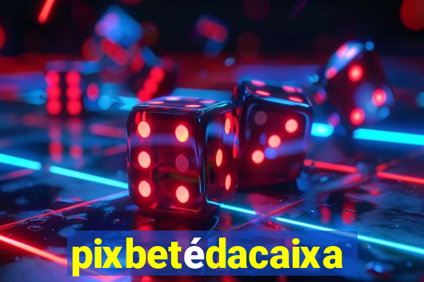 pixbetédacaixa