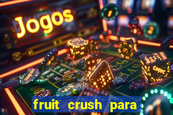 fruit crush para ganhar dinheiro