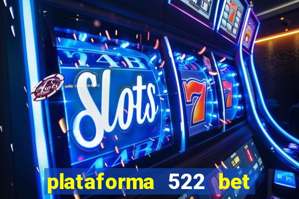 plataforma 522 bet é confiável