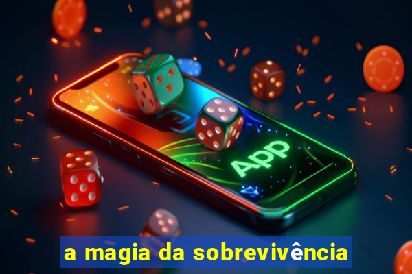 a magia da sobrevivência