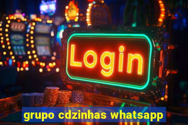 grupo cdzinhas whatsapp