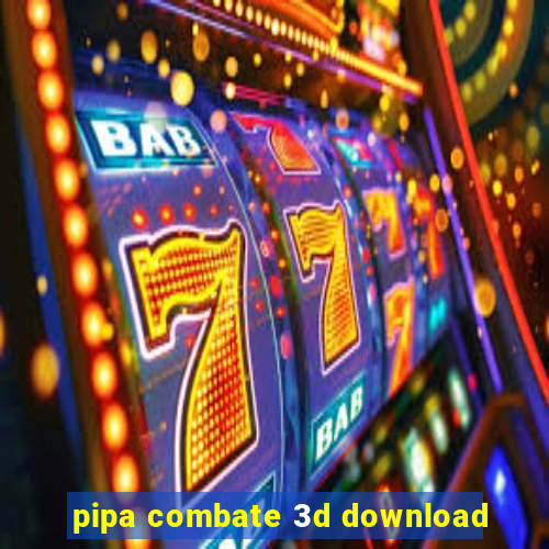 pipa combate 3d download