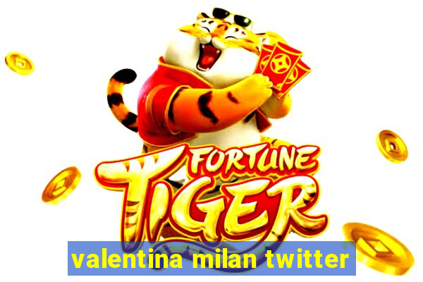 valentina milan twitter