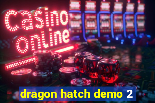 dragon hatch demo 2