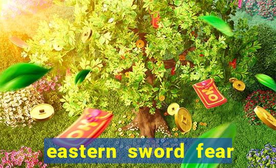 eastern sword fear and hunger