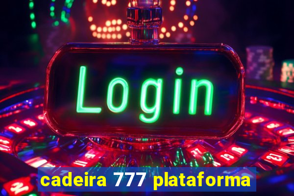 cadeira 777 plataforma