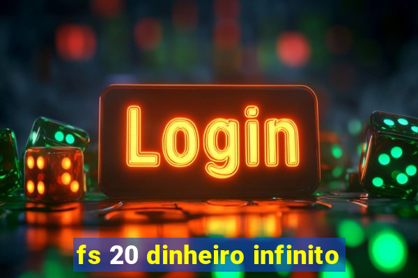 fs 20 dinheiro infinito