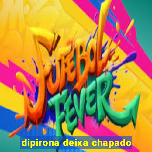 dipirona deixa chapado