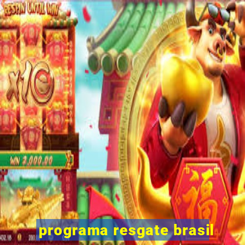 programa resgate brasil