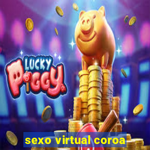 sexo virtual coroa