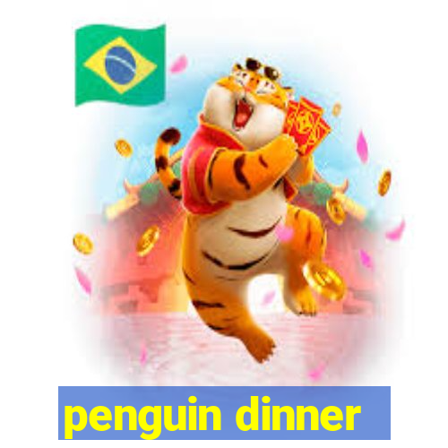 penguin dinner