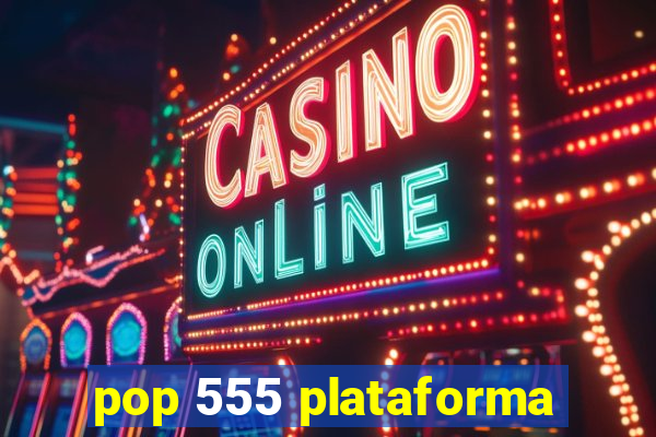 pop 555 plataforma