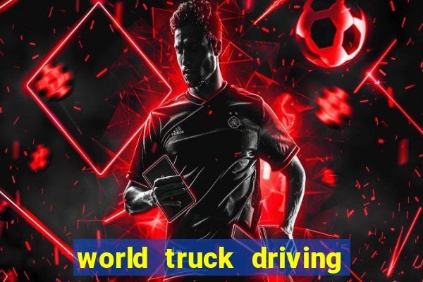 world truck driving simulator dinheiro infinito tudo desbloqueado