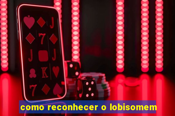 como reconhecer o lobisomem