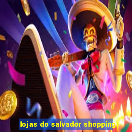 lojas do salvador shopping