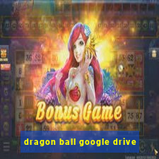 dragon ball google drive