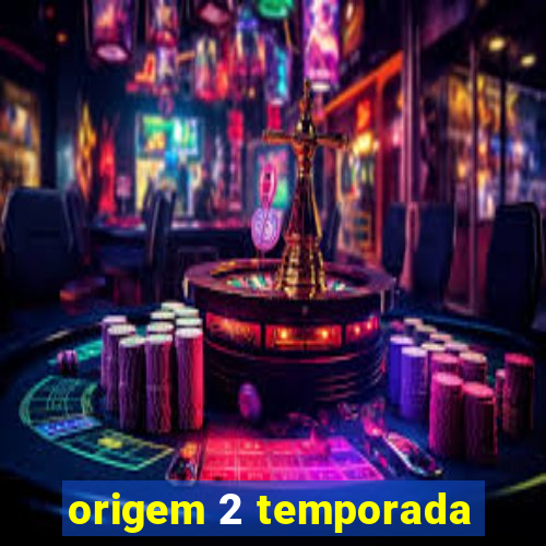 origem 2 temporada