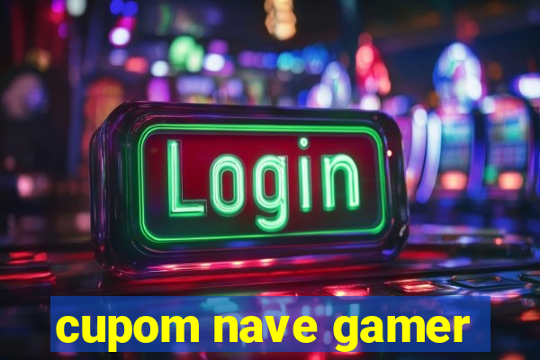 cupom nave gamer