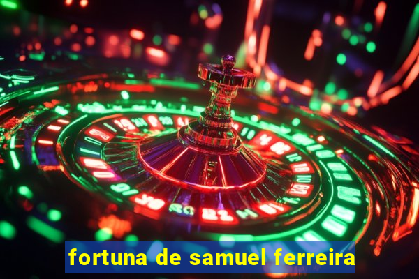 fortuna de samuel ferreira