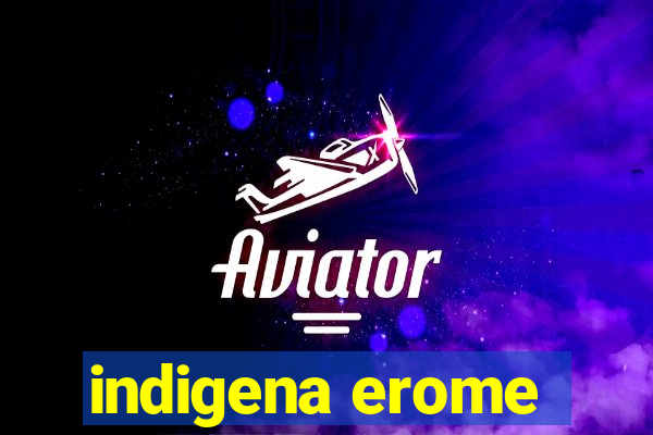 indigena erome