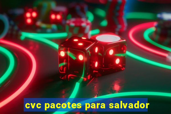 cvc pacotes para salvador