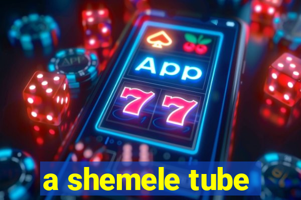 a shemele tube