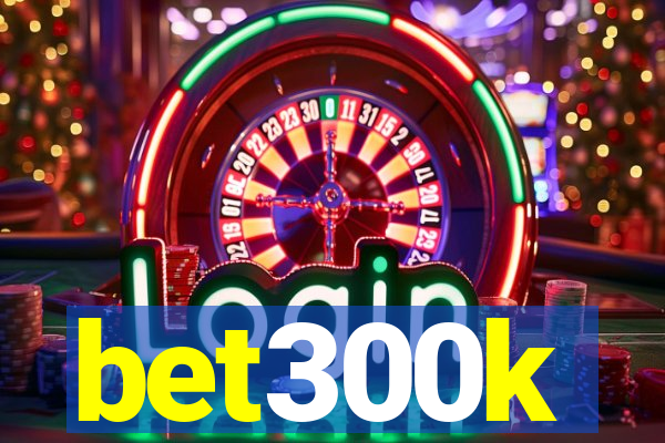 bet300k