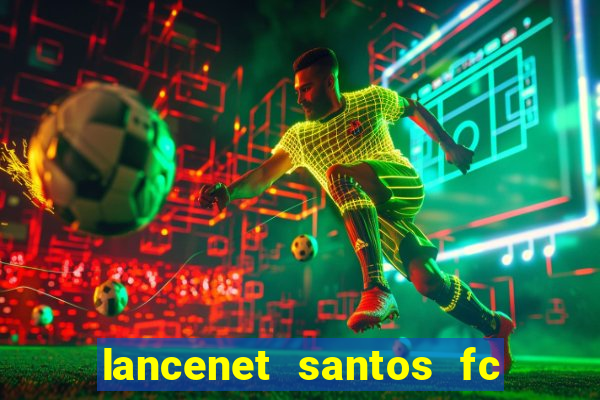 lancenet santos fc ultimas noticias