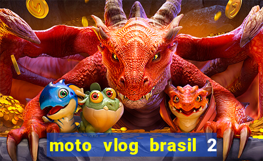 moto vlog brasil 2 dinheiro infinito