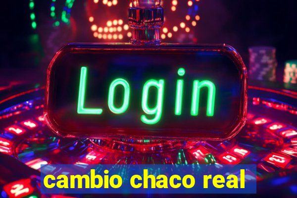 cambio chaco real