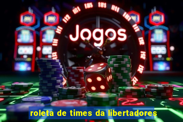 roleta de times da libertadores