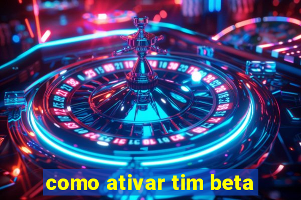 como ativar tim beta