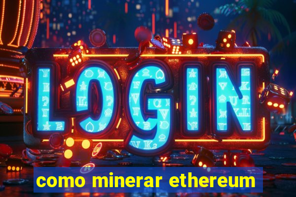 como minerar ethereum