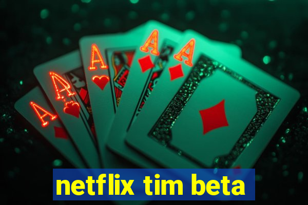 netflix tim beta