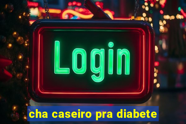 cha caseiro pra diabete