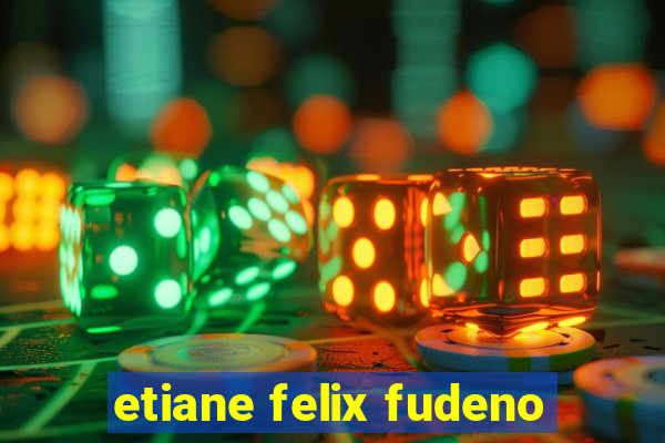 etiane felix fudeno